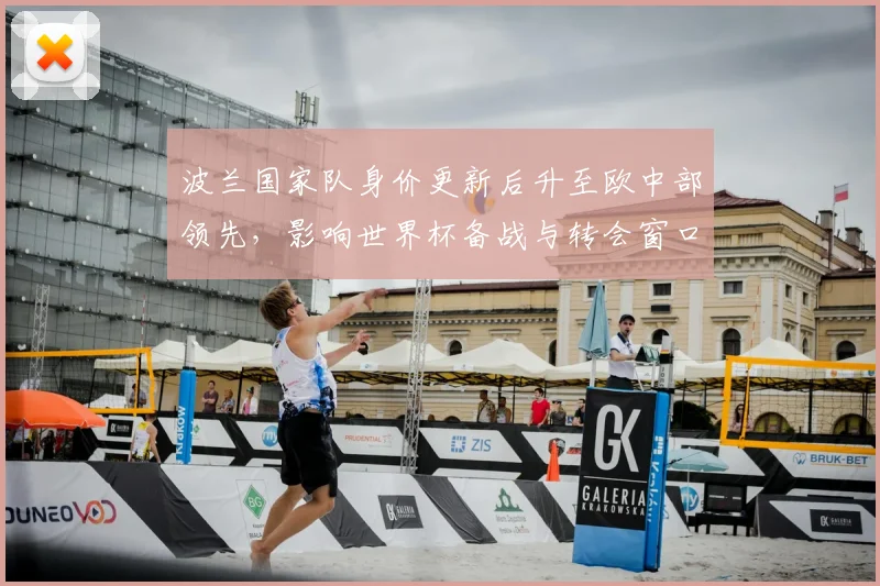 波兰国家队身价更新后升至欧中部领先,影响世界杯备战与转会窗口