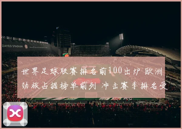 世界足球联赛排名前100出炉 欧洲劲旅占据榜单前列 冲击赛季排名受关注