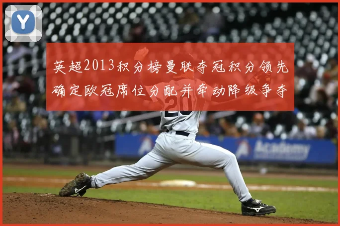 英超2013积分榜曼联夺冠积分领先确定欧冠席位分配并牵动降级争夺